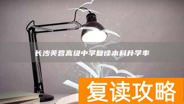 长沙芙蓉高级中学复读本科升学率