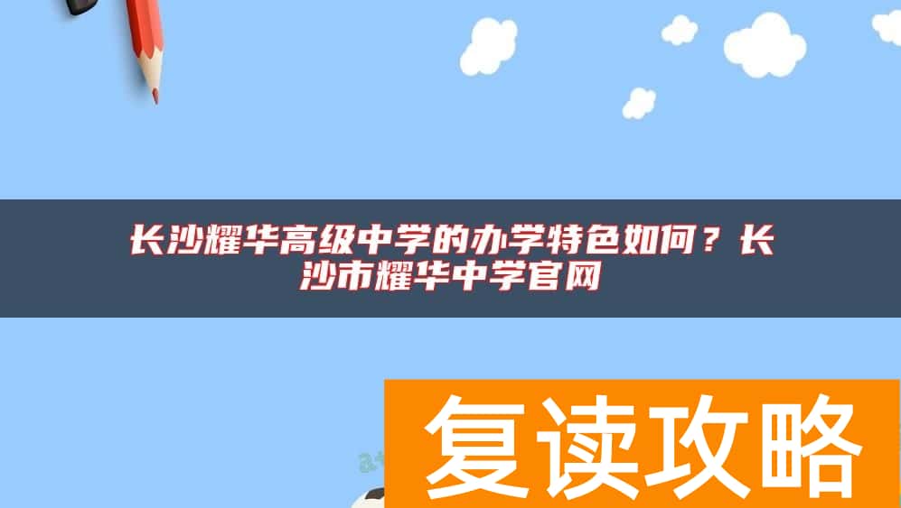 长沙耀华高级中学的办学特色如何？长沙市耀华中学官网