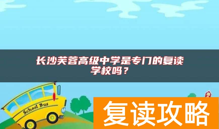 长沙芙蓉高级中学是专门的复读学校吗？