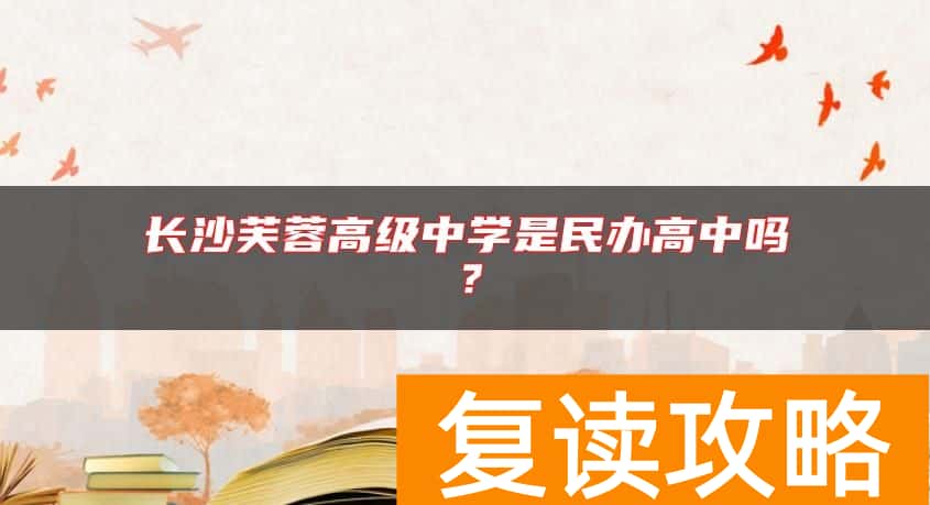 长沙芙蓉高级中学是民办高中吗？